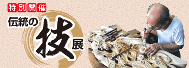 特別開催：伝統の技展（伝統工芸）