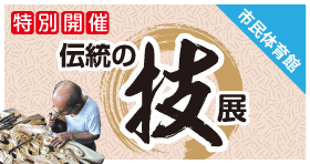 【特別開催】伝統の技展（伝統工芸）